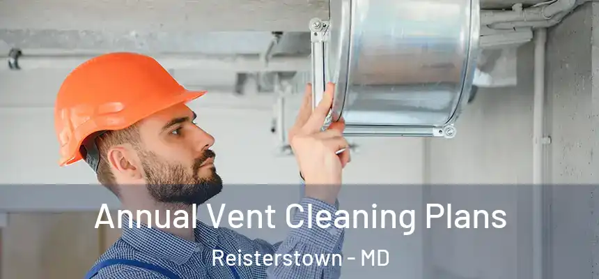  Annual Vent Cleaning Plans Reisterstown - MD