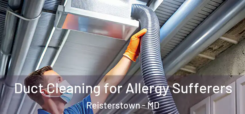  Duct Cleaning for Allergy Sufferers Reisterstown - MD
