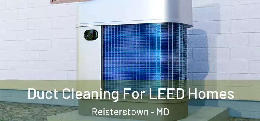  Duct Cleaning For LEED Homes Reisterstown - MD